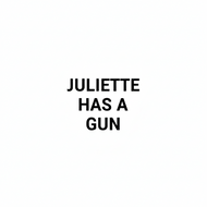 JULIETTE HAS A GUN